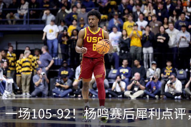 一场105-92！杨鸣赛后犀利点评，段冉没说错！
