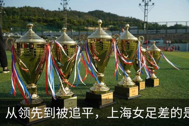 从领先到被追平，上海女足差的是哪一步