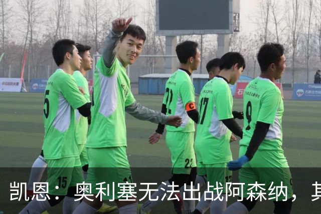 凯恩：奥利塞无法出战阿森纳，其他人必须担起责任并抓住机会