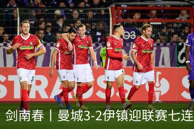 剑南春丨曼城3-2伊镇迎联赛七连胜，哈兰德双响，福登破门