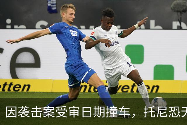 因袭击案受审日期撞车，托尼恐无缘2028欧洲杯