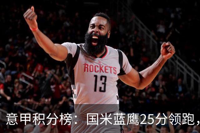意甲积分榜：国米蓝鹰25分领跑，米兰首败跌第5，尤文输球跌第8