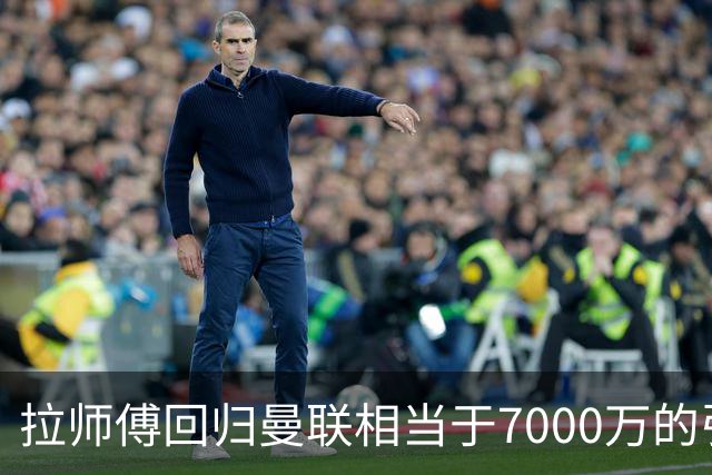 拉师傅回归曼联相当于7000万的引援？8场0球打了多少人的脸