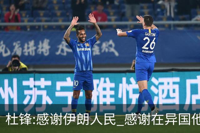 杜锋:感谢伊朗人民 感谢在异国他乡助威的同胞