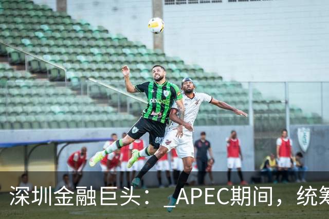 深圳金融巨头： APEC期间，统筹安排员工带薪休假