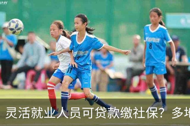 灵活就业人员可贷款缴社保？多地银行推“社保贷”！