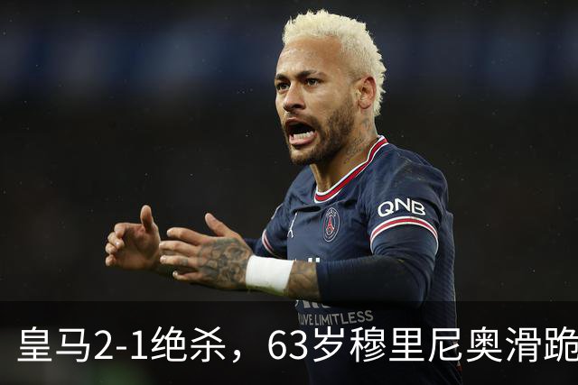 皇马2-1绝杀，63岁穆里尼奥滑跪庆祝，姆巴佩双响终结巴萨九连胜