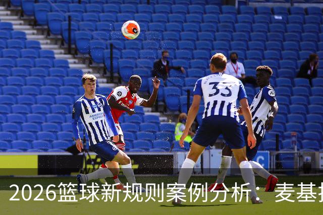 2026篮球新规则案例分析：麦基拉拽科尔内利，被吹恶意犯规