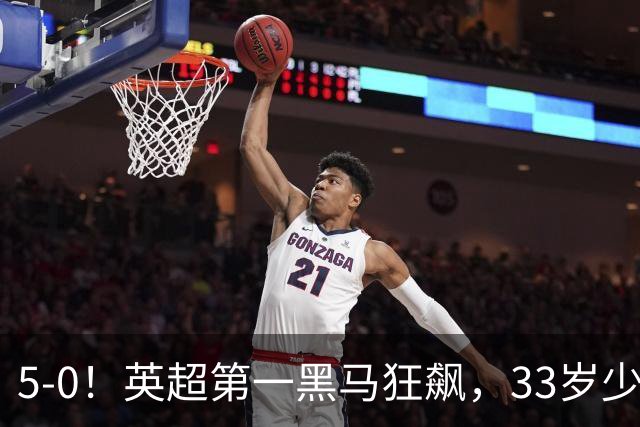 5-0！英超第一黑马狂飙，33岁少帅带队6连胜+升次席，7轮狂轰23球超曼城